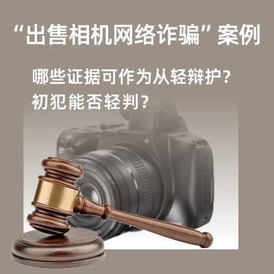 “出售相机网络诈骗”哪些证据可作为从轻辩护？初犯能否轻判？.jpg