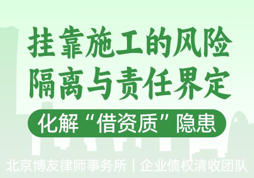 挂靠施工的风险隔离与责任界定，化解“借资质”隐患