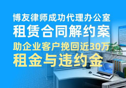博友律师成功代理办公室租赁合同解约案，助企业客户挽回近30万租金与违约金