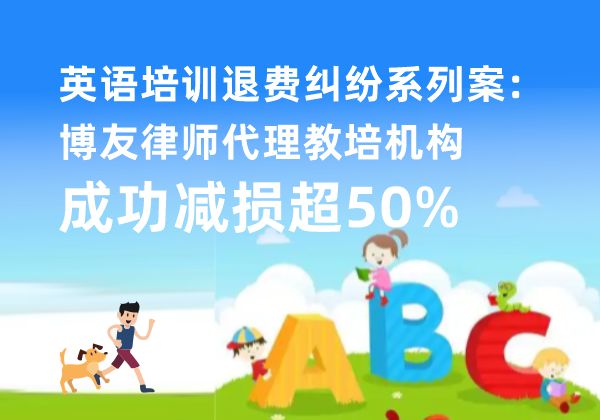 英语培训退费纠纷系列案：博友律师代理教培机构成功减损超50%