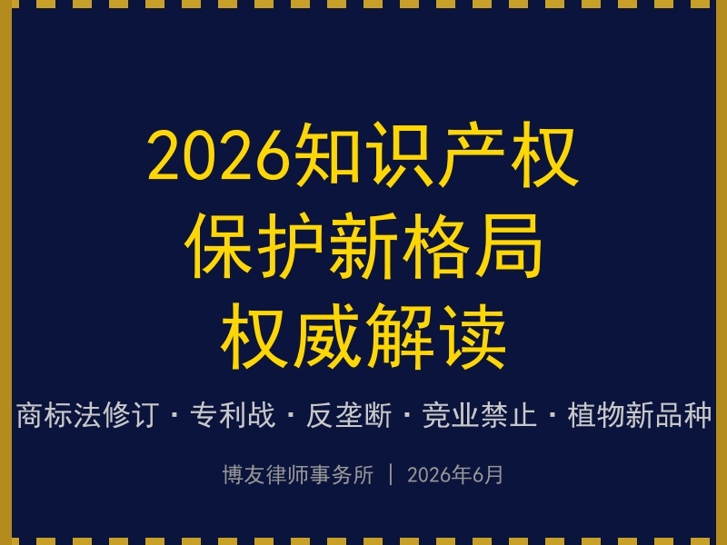 2026知识产权保护新格局：商标法修订、专利战升级与反垄断执法全景解读