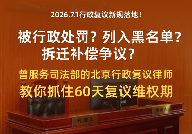 被行政处罚、列入黑名单、拆迁补偿争议？曾服务司法部的北京行政复议律师教你抓住60